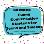 50 MORE Funny Conversation Starters for Teens and Tweens